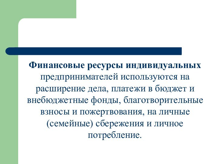 Финансовые ресурсы индивидуальных предпринимателей используются на расширение дела, платежи в бюджет и