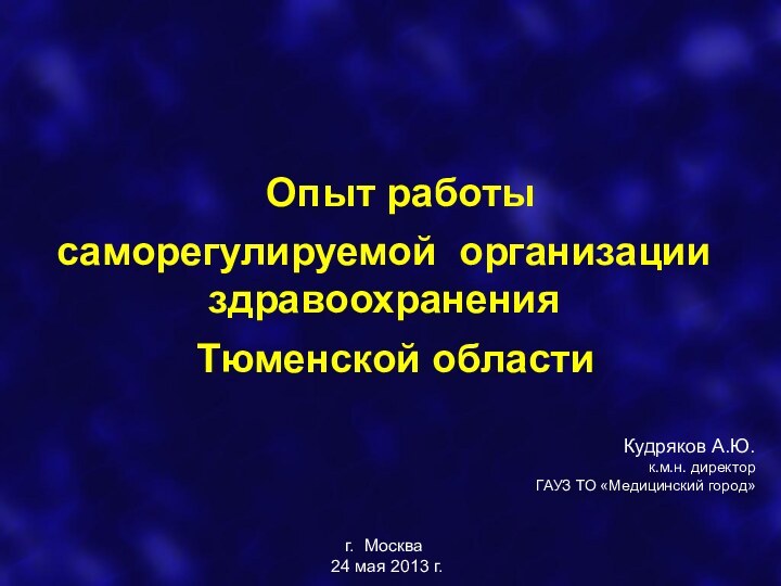 Опыт работы саморегулируемой организации здравоохранения Тюменской области   Кудряков