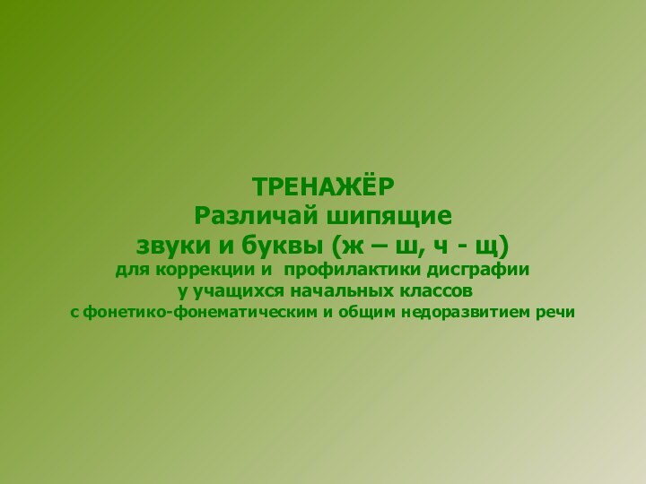 ТРЕНАЖЁРРазличай шипящиезвуки и буквы (ж – ш, ч - щ) для коррекции