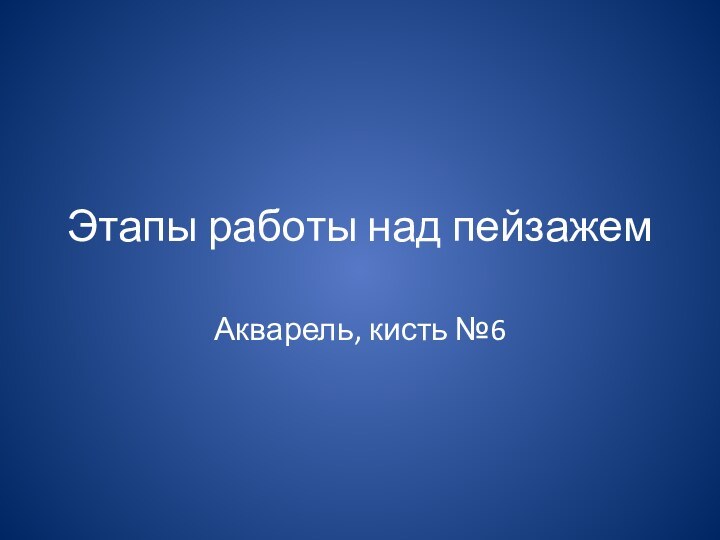 Этапы работы над пейзажемАкварель, кисть №6