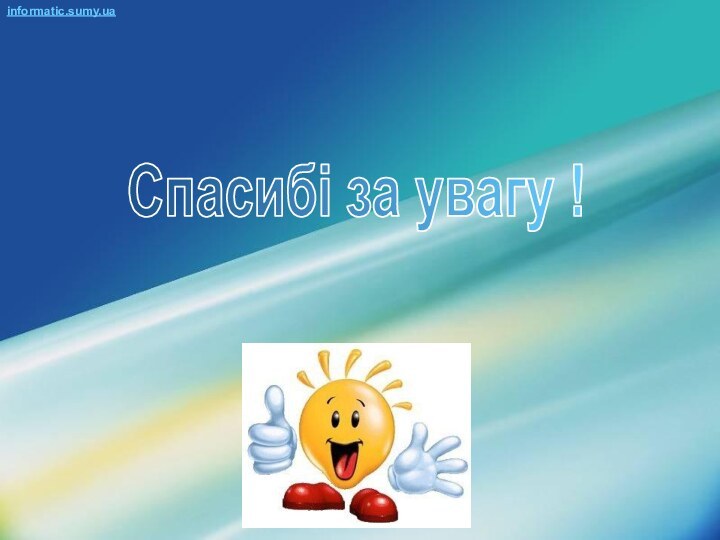 Спасибі за увагу !informatic.sumy.ua