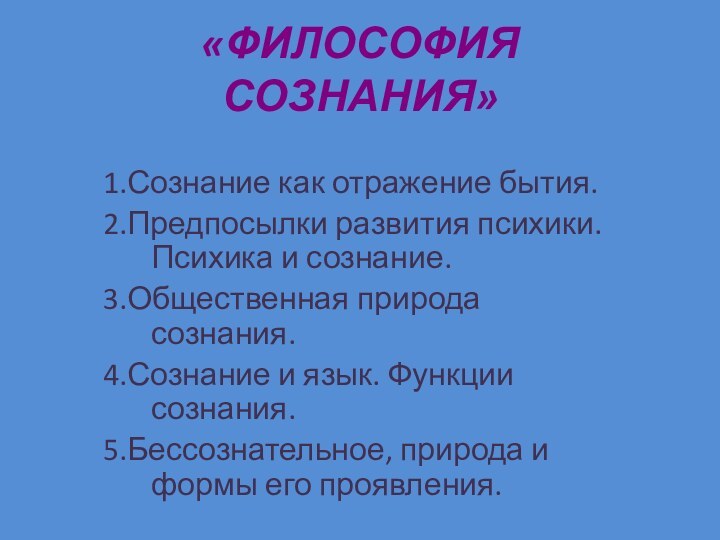 «ФИЛОСОФИЯ СОЗНАНИЯ»1.Сознание как отражение бытия.2.Предпосылки развития психики. Психика и сознание.3.Общественная природа сознания.4.Сознание