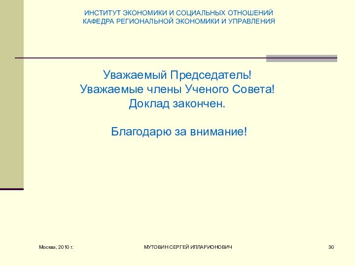 Москва, 2010 г.МУТОВИН СЕРГЕЙ ИЛЛАРИОНОВИЧУважаемый Председатель! Уважаемые члены Ученого Совета! Доклад закончен.