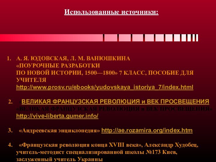 А. Я. ЮДОВСКАЯ, Л. М. ВАНЮШКИНА «ПОУРОЧНЫЕ РАЗРАБОТКИ ПО НОВОЙ ИСТОРИИ, 1500—1800» 7 КЛАСС, ПОСОБИЕ ДЛЯ УЧИТЕЛЯ http://www.prosv.ru/ebooks/yudovskaya_istoriya_7/index.html2.	«ВЕЛИКАЯ ФРАНЦУЗСКАЯ РЕВОЛЮЦИЯ