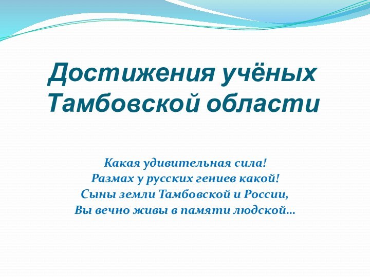 Достижения учёных Тамбовской областиКакая удивительная сила!Размах у русских гениев какой!Сыны земли Тамбовской