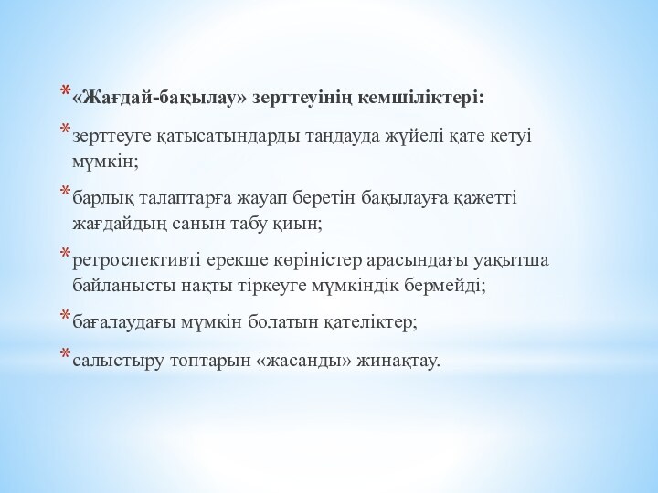 «Жағдай-бақылау» зерттеуінің кемшіліктері:зерттеуге қатысатындарды таңдауда жүйелі қате кетуі мүмкін;барлық талаптарға жауап беретін