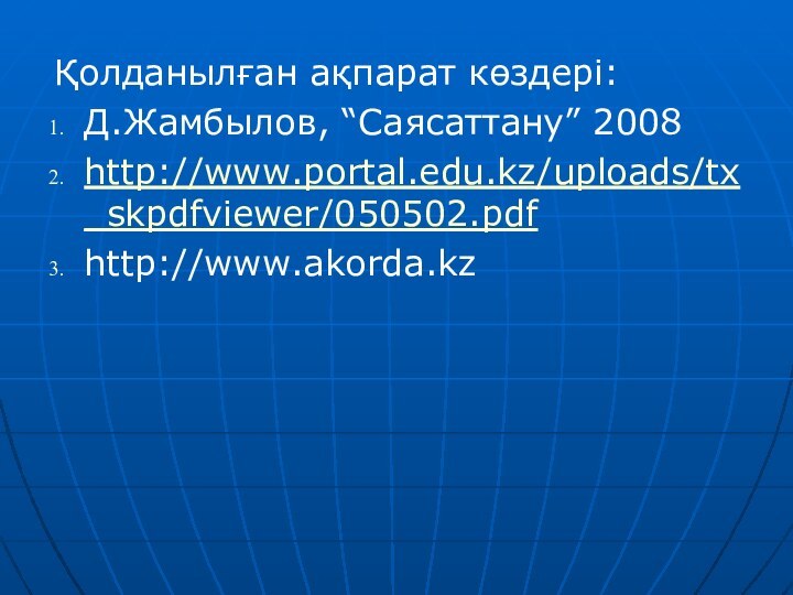 Қолданылған ақпарат көздері:Д.Жамбылов, “Саясаттану” 2008http://www.portal.edu.kz/uploads/tx_skpdfviewer/050502.pdfhttp://www.akorda.kz