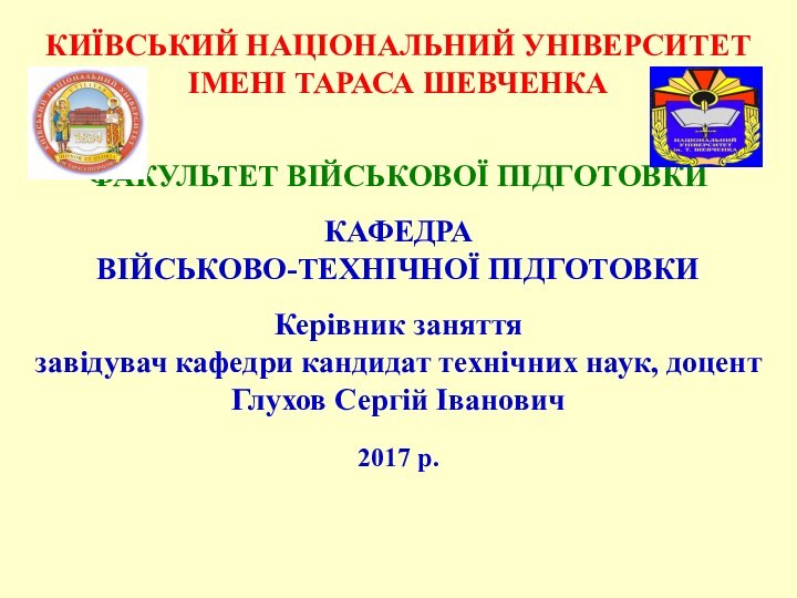 КИЇВСЬКИЙ НАЦІОНАЛЬНИЙ УНІВЕРСИТЕТ ІМЕНІ ТАРАСА ШЕВЧЕНКА ФАКУЛЬТЕТ ВІЙСЬКОВОЇ ПІДГОТОВКИ КАФЕДРА ВІЙСЬКОВО-ТЕХНІЧНОЇ ПІДГОТОВКИ