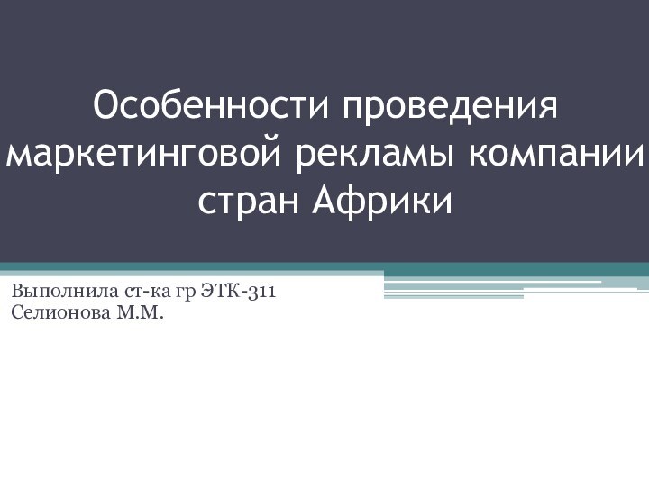 Особенности проведения маркетинговой рекламы компании стран АфрикиВыполнила ст-ка гр ЭТК-311Селионова М.М.