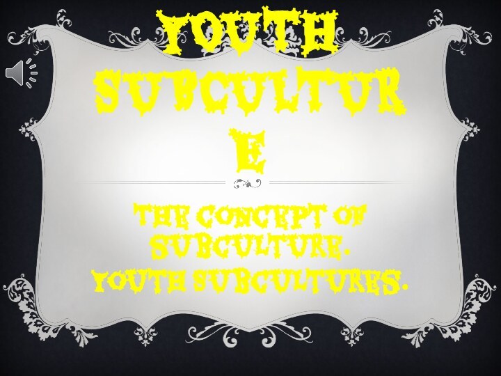 MODERN YOUTH SUBCULTURE The concept of subculture. Youth Subcultures.