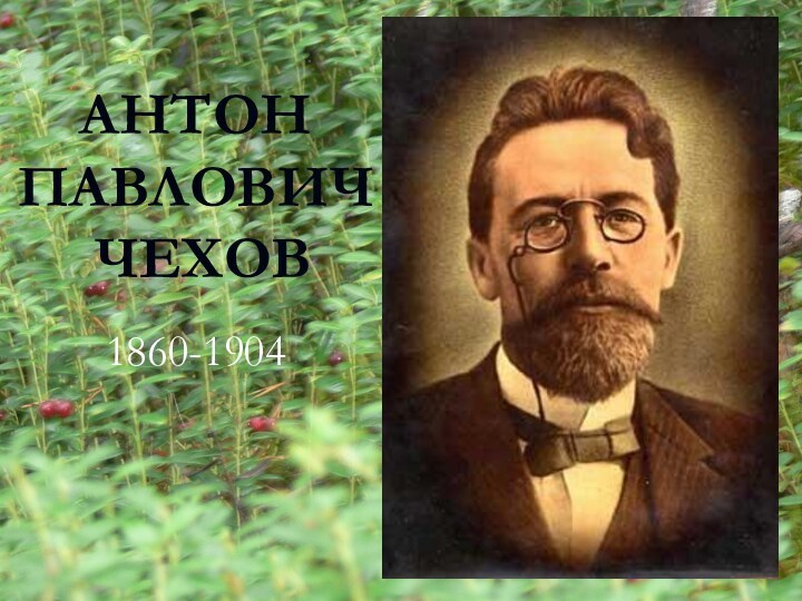 АНТОН ПАВЛОВИЧ  ЧЕХОВ1860-1904