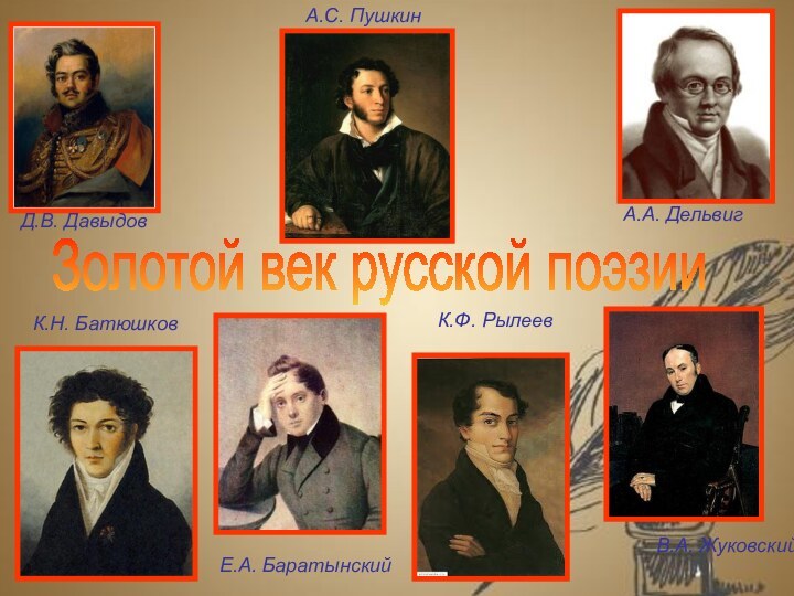 Золотой век русской поэзииД.В. ДавыдовА.А. ДельвигА.С. ПушкинК.Н. БатюшковЕ.А. БаратынскийК.Ф. РылеевВ.А. Жуковский