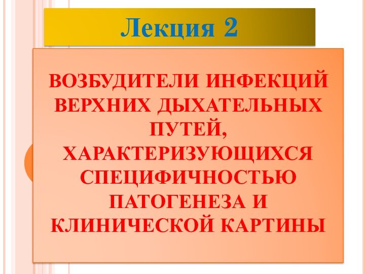 ВОЗБУДИТЕЛИ ИНФЕКЦИЙ ВЕРХНИХ ДЫХАТЕЛЬНЫХ ПУТЕЙ, ХАРАКТЕРИЗУЮЩИХСЯ СПЕЦИФИЧНОСТЬЮ ПАТОГЕНЕЗА И КЛИНИЧЕСКОЙ КАРТИНЫ Лекция 2