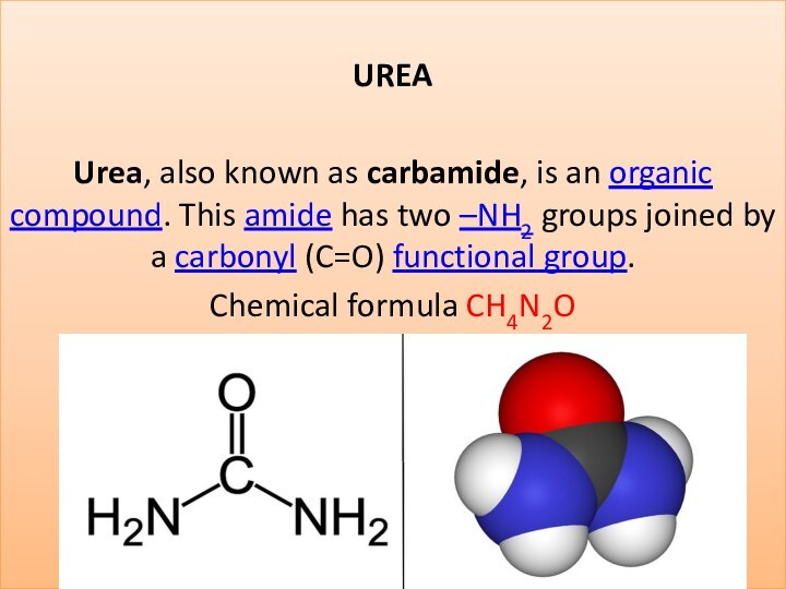 UreaUREAUrea, also known as carbamide, is an organic compound. This amide has two –NH2 groups joined by a carbonyl (C=O) functional group.Chemical formula CH4N2O