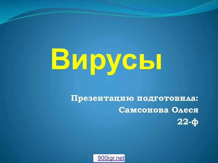 ВирусыПрезентацию подготовила:Самсонова Олеся22-ф