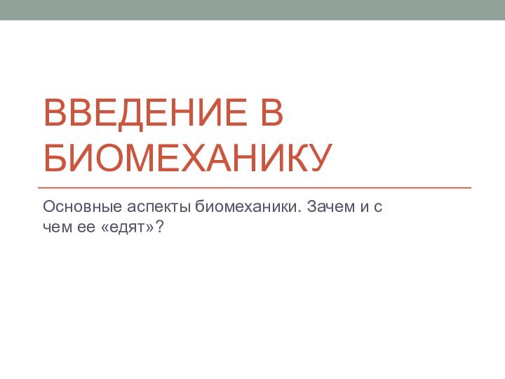 ВВЕДЕНИЕ В БИОМЕХАНИКУОсновные аспекты биомеханики. Зачем и с чем ее «едят»?