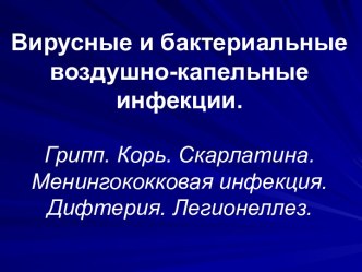 Вирусные и бактериальные воздушно-капельные инфекции. Грипп. Корь. Скарлатина. Менингококковая инфекция. Дифтерия. Легионеллез