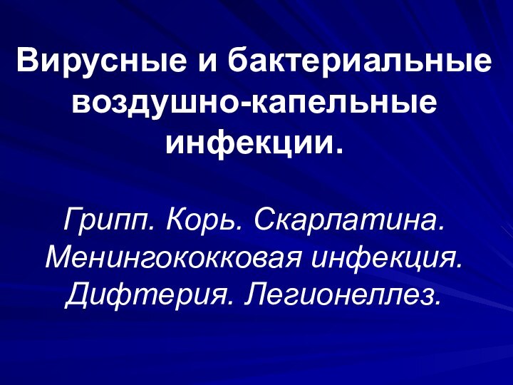 Вирусные и бактериальные воздушно-капельные инфекции.  Грипп. Корь. Скарлатина. Менингококковая инфекция. Дифтерия. Легионеллез.