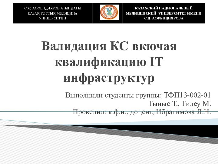 Валидация КС вкючая квалификацию IT инфраструктурВыполнили студенты группы: ТФП13-002-01Тыныс Т., Тилеу М.Провелил: к.ф.н., доцент, Ибрагимова Л.Н.