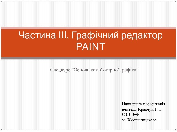 Спецкурс “Основи комп'ютерної графіки”Частина ІІI. Графічний редактор PAINTНавчальна презентація вчителя Кравчук Г.Т. СЗШ №8 м. Хмельницького