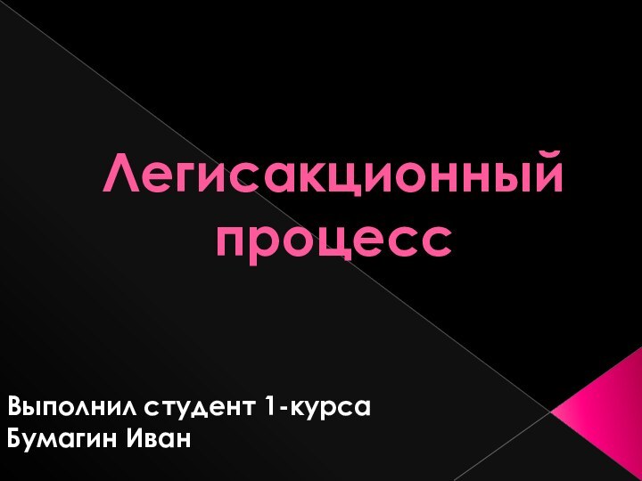 Легисакционный процессВыполнил студент 1-курсаБумагин Иван