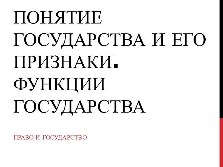 ПОНЯТИЕ ГОСУДАРСТВА И ЕГО ПРИЗНАКИ. ФУНКЦИИ ГОСУДАРСТВАПРАВО И ГОСУДАРСТВО