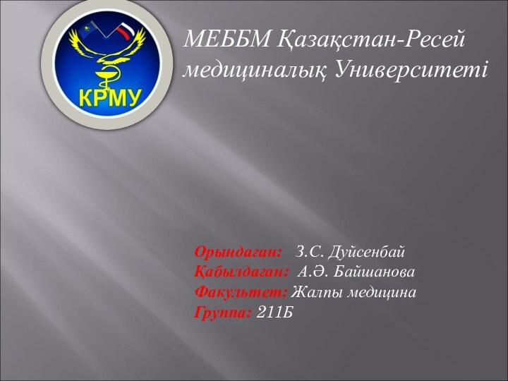 МЕББМ Қазақстан-Ресей медициналық Университеті Орындаған:  З.С. Дуйсенбай Қабылдаған: А.Ә. БайшановаФакультет: Жалпы медицинаГруппа: 211Б