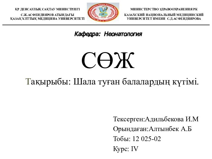 СӨЖТексерген:Адильбекова И.МОрындаған:Алтынбек А.БТобы: 12 025-02Курс: IVКафедра: НеонатологияТақырыбы: Шала туған балалардың күтімі.