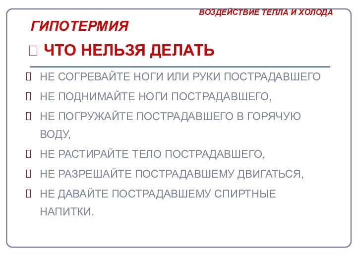 ГИПОТЕРМИЯНЕ СОГРЕВАЙТЕ НОГИ ИЛИ РУКИ ПОСТРАДАВШЕГОНЕ ПОДНИМАЙТЕ НОГИ ПОСТРАДАВШЕГО,НЕ ПОГРУЖАЙТЕ ПОСТРАДАВШЕГО В