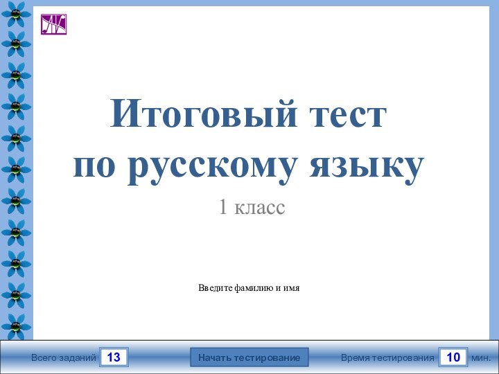 мин.10Время тестированияНачать тестирование13Всего заданийВведите фамилию и имяИтоговый тестпо русскому языку1 класс