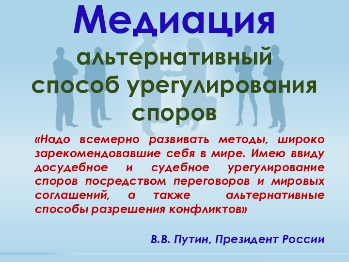 Медиация альтернативный способ урегулирования споров«Надо всемерно развивать методы, широко зарекомендовавшие себя в