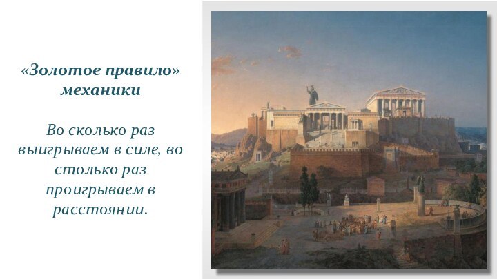 «Золотое правило» механикиВо сколько раз выигрываем в силе, во столько раз проигрываем в расстоянии.