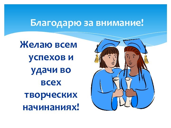 Благодарю за внимание!Желаю всем успехов и удачи во всех творческих начинаниях!