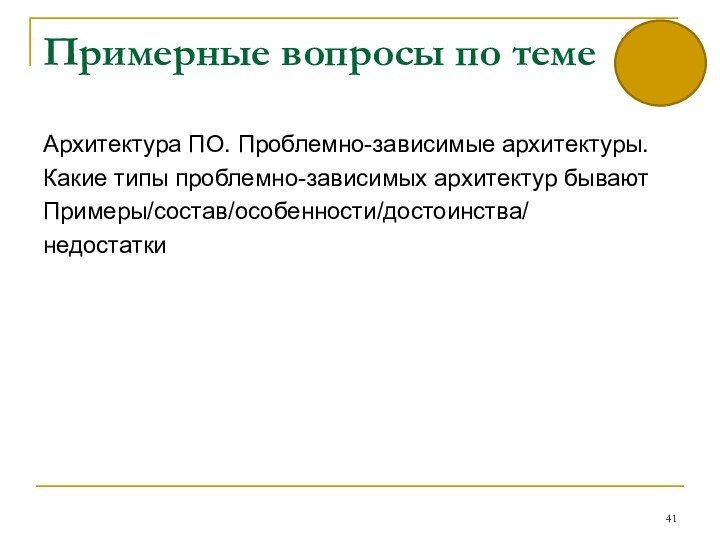 Примерные вопросы по темеАрхитектура ПО. Проблемно-зависимые архитектуры.Какие типы проблемно-зависимых архитектур бываютПримеры/состав/особенности/достоинства/недостатки