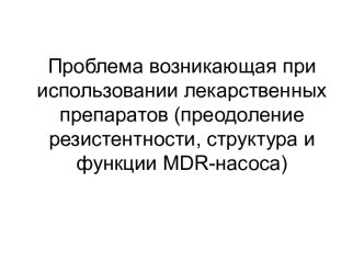 Использование лекарственных препаратов, преодоление резистентности, структура и функции MDR-насоса. (Лекция 3)