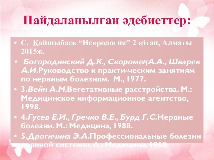 Пайдаланылған әдебиеттер:С. Қайшыбаев “Неврология” 2 кітап, Алматы 2015ж. Богородинский Д.К., СкоромеңА.А., Шварев А.И.Руководство