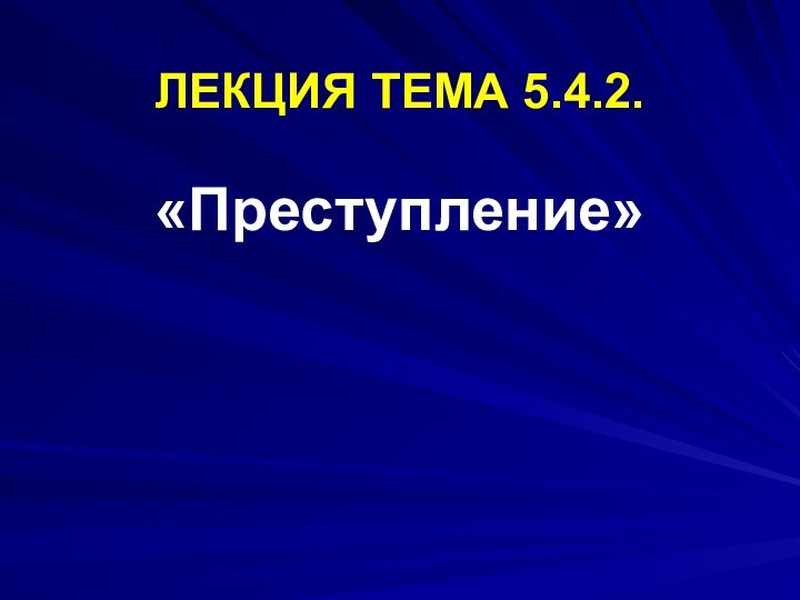 ЛЕКЦИЯ ТЕМА 5.4.2.«Преступление»