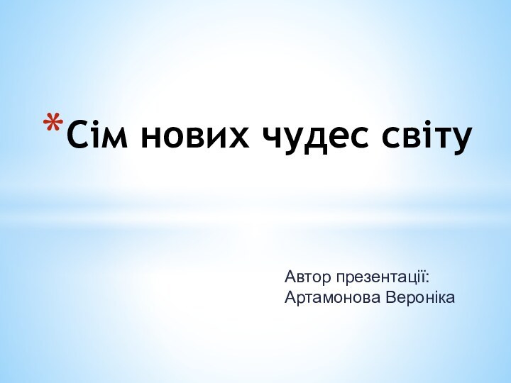 Автор презентації: Артамонова ВеронікаСім нових чудес світу