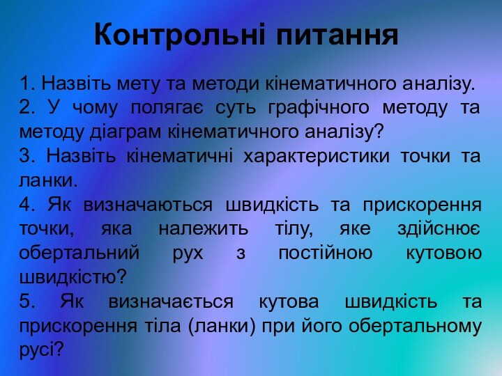 Контрольні питання1. Назвіть мету та методи кінематичного аналізу.2. У чому полягає суть