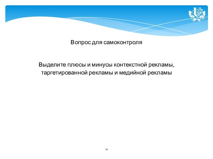 Вопрос для самоконтроляВыделите плюсы и минусы контекстной рекламы, таргетированной рекламы и медийной рекламы