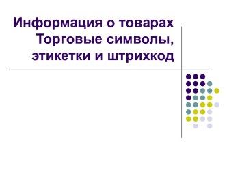 Информация о товарах. Торговые символы, этикетки и штрихкод