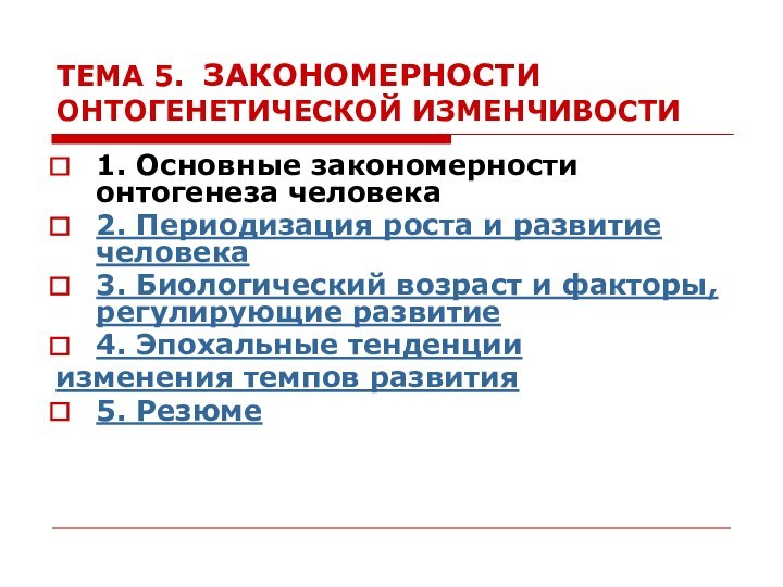 ТЕМА 5. ЗАКОНОМЕРНОСТИ ОНТОГЕНЕТИЧЕСКОЙ ИЗМЕНЧИВОСТИ1. Основные закономерности онтогенеза человека 2. Периодизация роста