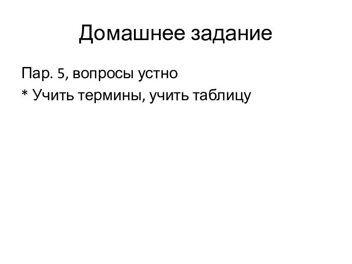 Домашнее задание Пар. 5, вопросы устно* Учить термины, учить таблицу