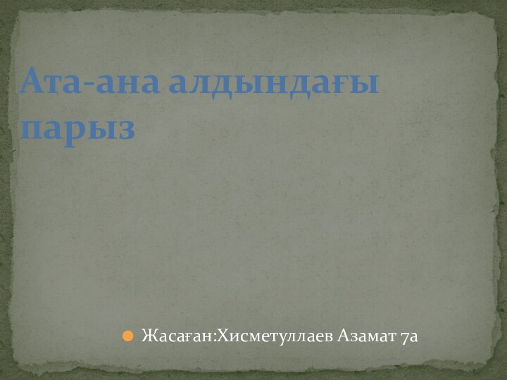 Жасаған:Хисметуллаев Азамат 7а Ата-ана алдындағы парыз