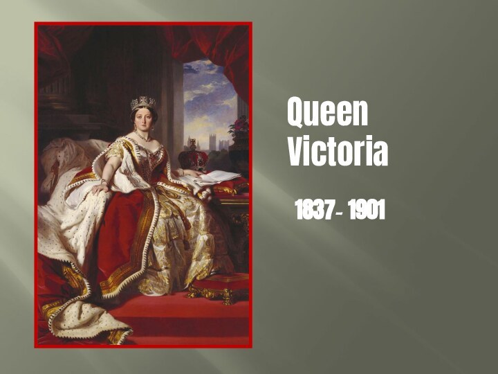 Queen Victoria1837- 1901
