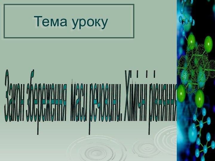 Тема урокуЗакон збереження маси речовини. Хімічні рівняння