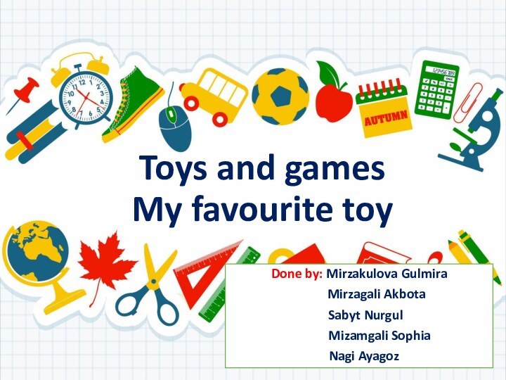 Toys and games My favourite toyDone by: Mirzakulova Gulmira