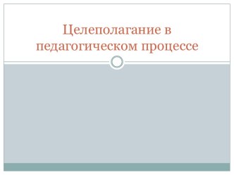 Целеполагание в педагогическом процессе