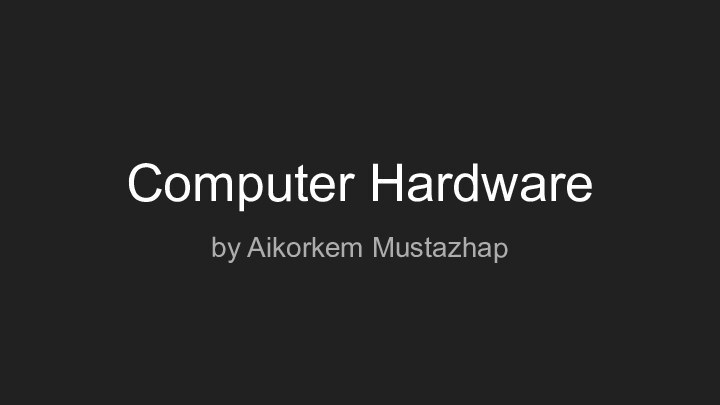 Computer Hardwareby Aikorkem Mustazhap