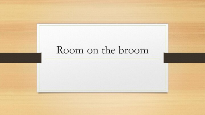 Room on the broom